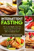 Intermittent Fasting: How to Lose Weight, Burn Fat, and Increase Mental Clarity without Having to Give up All Your Favorite Foods