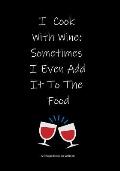 A Recipe Book to Write in: I Cook with Wine: Sometimes I Even Add It to the Food Make Your Own Cookbook