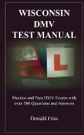 Wisconsin DMV Test Manual: Practice and Pass DMV Exams with over 300 Questions and Answers