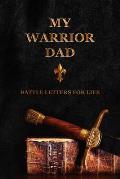 My Warrior Dad: Battle Letters For Life