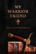 My Warrior Friend: Battle Letters For Life