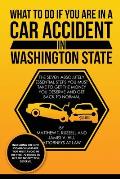 What To Do If You Are In A Car Accident In Washington State: The Seven Absolutely Essential Steps You Must Take To Get The Money You Deserve And Get B