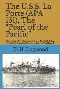 The U.S.S. La Porte (APA 151), the Pearl of the Pacific: Naval Ensign, Elliott LaMonte Brainard, (D), Usnr, Officer of the Line, Relates His Experienc
