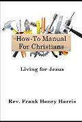 How-To Manual For Christians: Living For Jesus