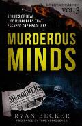 Murderous Minds Volume 3: Stories of Real Life Murderers That Escaped the Headlines