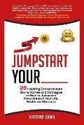 Jumpstart Your _____: 26 Inspiring Entrepreneurs Share Stories and Strategies on How to Jumpstart Many Areas of Your Life, Health and Busine