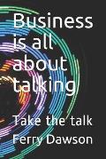 Business Is All about Talking: Take the Talk