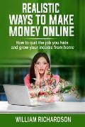 Realistic Ways to Make Money Online: How to Quit the Job You Hate and Grow Your Income from Home
