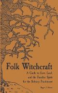 Folk Witchcraft A Guide to Lore Land & the Familiar Spirit for the Solitary Practitioner