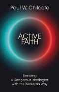 Active Faith: Resisting 4 Dangerous Ideologies with the Wesleyan Way