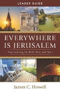 Everywhere Is Jerusalem Leader Guide: Experiencing the Holy Then and Now (Everywhere Is Jerusalem Leader Guide)