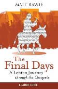 The Final Days Leader Guide: A Lenten Journey Through the Gospels