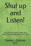 Shut Up and Listen: Why Doctors Don't Listen, and How They Can Be Part of the Cure