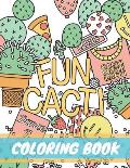 Fun Cacti Coloring Book: A cactus Adult Coloring Book, Cute and Unique Coloring Pages for Adult to Get Stress Relieving and Relaxation