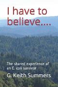 I Have to Believe....: The Shared Experience of an E. Coli Survivor