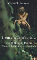 From a Wild Woman: Love & healing poems - Po?mes d'amour et de gu?rison