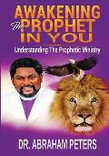 Awakening the Prophet in You: Understanding The Prophetic Ministry