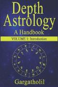 Depth Astrology: An Astrological Handbook - Volume 1: Introduction