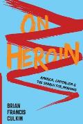 On Heroin: America, Capitalism, and the Search for Meaning