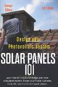 Design Your Photovoltaic System Solar Panels 101 1st Edition: Learn How to Install and Design Your Own Solar Panel System Power Your Home, Business, B