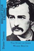 Bright Star Falling: The Story of John Wilkes Booth