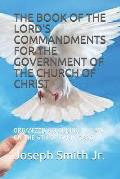 The Book of the Lord's Commandments for the Government of the Church of Christ: Organized According to Law, on the 6th of April, 1830