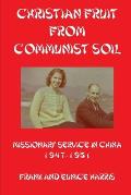 Christian Fruit From Communist Soil: Missionary Service in China 1947-1951