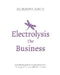 Electrolysis The Business: A complete guide while studying on any electrolysis training program, or as a great reference for the already practici