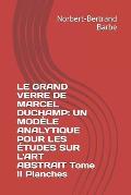 Le Grand Verre de Marcel Duchamp: UN MOD?LE ANALYTIQUE POUR LES ?TUDES SUR L'ART ABSTRAIT Tome II Planches