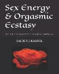 Sex Energy & Orgasmic Ecstasy: Realize Your Full Sexual Potential & Transform it into Pure Joy