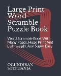 Large Print Word Scramble Puzzle Book: Word Scramble Book With Many Pages, Huge Print And Lightweight And Super Easy