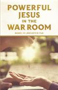 Powerful Jesus in the War Room: Hear Jesus Calling and Change Your Life