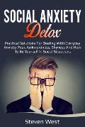 Social Anxiety Detox Practical Solutions for Dealing with Everyday Anxiety, Fear, Awkwardness, Shyness and How to Be Yourself in Social Situations