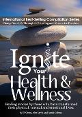 Ignite Your Health and Wellness: Healing stories by those who have transformed their physical, mental and emotional lives