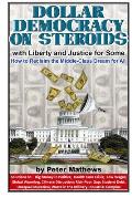 Dollar Democracy on Steroids: with Liberty and Justice for Some; How to Reclaim the Middle-Class Dream for All