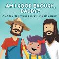 Am I good enough, Daddy?: A Child's Relentless Search for Self- Esteem.