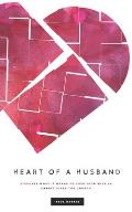 Heart Of A Husband: Discover What It Means To Love Your Wife Like Christ Loves The Church