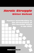 Heroic Struggle Bitter Defeat: Factors Contibuting to the Dismantling of the Socialist State in the USSR