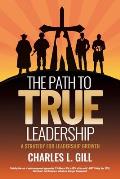 The Path To True Leadership: A Strategy for Leadership Growth