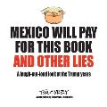 Mexico Will Pay For This Book And Other Lies: A laugh-out-loud look at the Trump years
