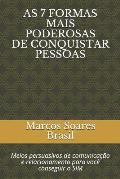 As 7 Formas Mais Poderosas de Conquistar Pessoas: Meios Persuasivos de Comunica??o E Relacionamento Para Voc? Conseguir O Sim