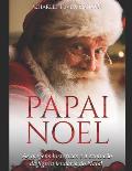 Papai Noel: As origens hist?ricas e a evolu??o da figura lend?ria do Natal