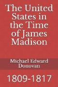 The United States in the Time of James Madison: 1809-1817
