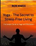 Yoga - The Secret to Stress-Free Living: The Simple Guide to Yoga and Meditation