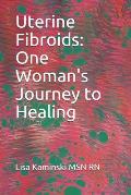Uterine Fibroids: One Woman's Journey to Healing