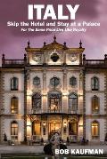 ITALY.. Skip the Hotel and Stay at a Palace!: For the Same Price Live Like Royalty.