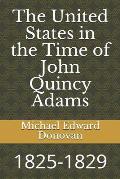 The United States in the Time of John Quincy Adams: 1825-1829