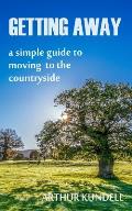 Getting Away: A Simple Guide to Moving to the Countryside