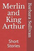 Merlin and King Arthur: Short Stories