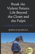 Break the Violent Fetters: Life Beyond the Pulpit and the Closet